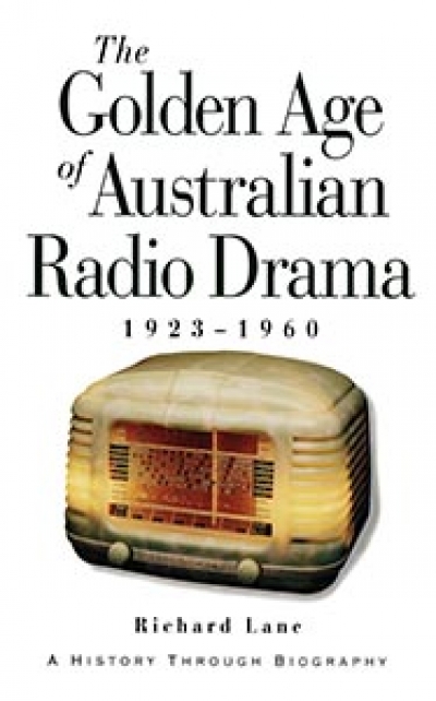 Rodney Wetherell reviews &#039;The Golden Age of Australian Radio Drama, 1923–1960: A history through biography&#039; by Richard Lane