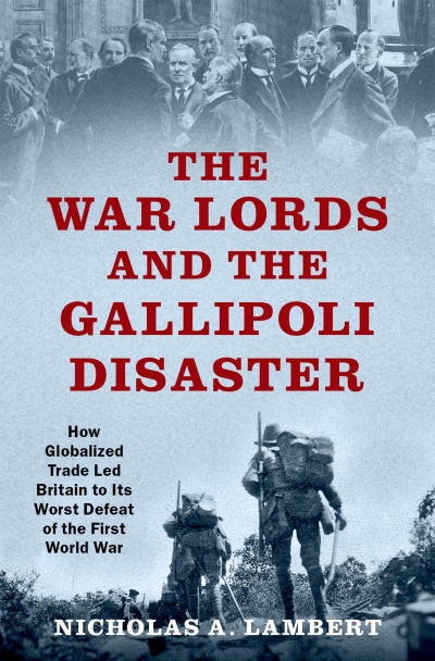 Joan Beaumont reviews &#039;The War Lords and the Gallipoli Disaster: How globalized trade led Britain to its worst defeat of the First World War&#039; by Nicholas A. Lambert