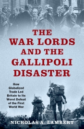 Joan Beaumont reviews 'The War Lords and the Gallipoli Disaster: How globalized trade led Britain to its worst defeat of the First World War' by Nicholas A. Lambert