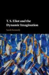 James Ley reviews 'T.S. Eliot and the Dynamic Imagination' by Sarah Kennedy