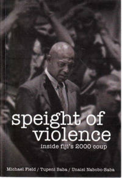 Allan Patience reviews &#039;Speight of Violence: Inside Fiji’s 2000 coup&#039; by Michael Field, Tupeni Baba and Unaisi Nabobo-Baba