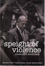Allan Patience reviews 'Speight of Violence: Inside Fiji’s 2000 coup' by Michael Field, Tupeni Baba and Unaisi Nabobo-Baba