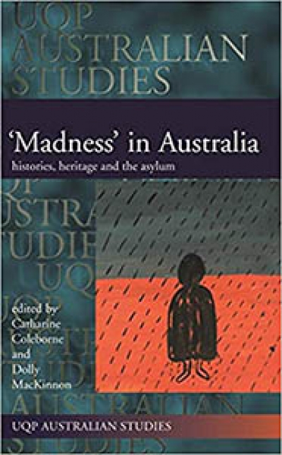 Garry Walter reviews '"Madness" in Australia: Histories, heritage and the asylum' edited by Catharine Coleborne and Dolly MacKinnon