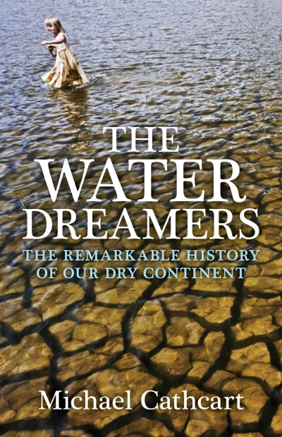 Rosaleen Love reviews 'The Water Dreamers: The remarkable history of our dry continent' by Michael Cathcart
