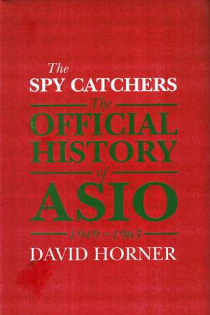 Phillip Deery reviews &#039;The Spy Catchers: The official history of ASIO 1949–1963, Volume One&#039; by David Horner