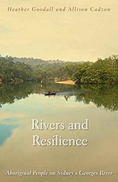 Michael Cathcart reviews &#039;Rivers and Resilience: Aboriginal People On Sydney’s Georges River&#039; by Heather Goodall and Allison Cadzow