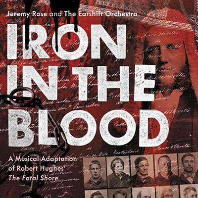 Geoff Page reviews &#039;Iron in the Blood: A musical adaptation of Robert Hughes’s The Fatal Shore&#039; composed by Jeremy Rose