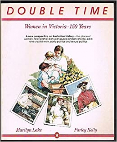 Kate Ahearne reviews &#039;Double Time: Women in Victoria – 150 Years&#039; edited by Marilyn Lake and Farley Kelly