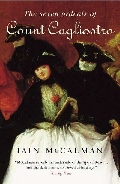 John Rickard reviews ‘The Seven Ordeals Of Count Cagliostro: The Greatest Enchanter Of The Eighteenth Century’ by Iain McCalman