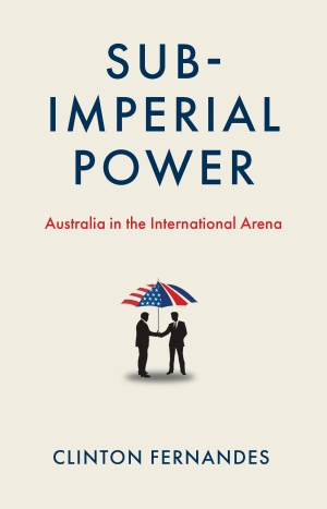 Kevin Foster reviews &#039;Subimperial Power: Australia in the international arena&#039; by Clinton Fernandes