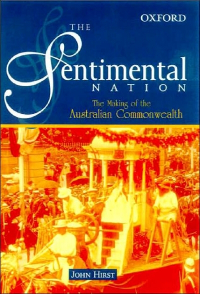 Geoffrey Bolton reviews &#039;The Sentimental Nation: The making of the Australian Commonwealth&#039; by John Hirst