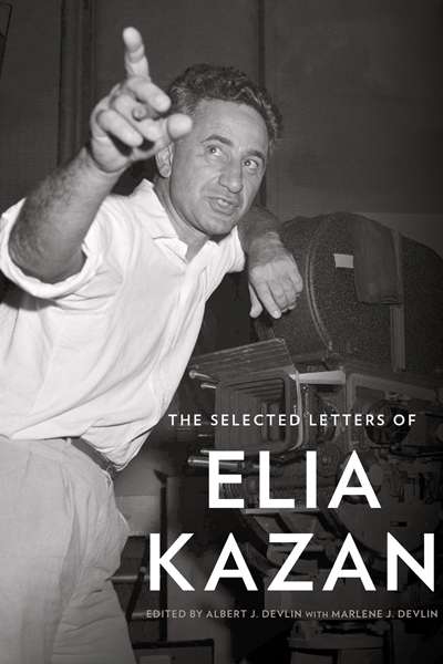 Eloise Ross reviews &#039;The Selected Letters of Elia Kazan&#039; edited by Albert J. Devlin with Marlene J. Devlin