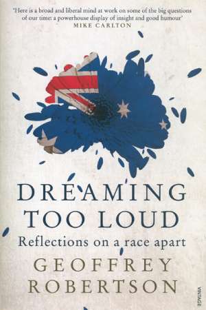 Frank Bongiorno reviews &#039;Dreaming Too Loud: Reflections on a race apart&#039; by Geoffrey Robertson