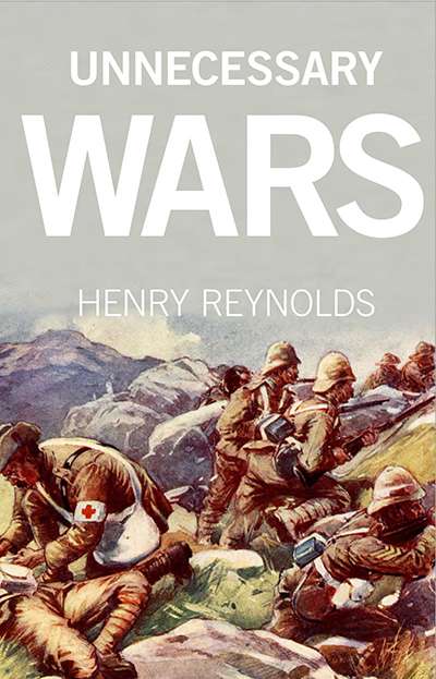 Peter Stanley reviews &#039;Unnecessary Wars&#039; by Henry Reynolds