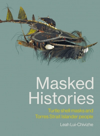Ben Silverstein reviews &#039;Masked Histories: Turtle shell masks and Torres Strait Islander people&#039; by Leah Lui-Chivizhe