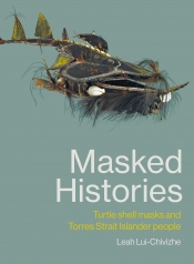Ben Silverstein reviews 'Masked Histories: Turtle shell masks and Torres Strait Islander people' by Leah Lui-Chivizhe