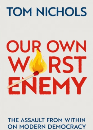 Glyn Davis reviews &#039;Our Own Worst Enemy: The assault from within on modern democracy&#039; by Tom Nichols