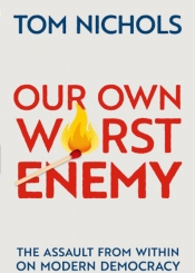 Glyn Davis reviews 'Our Own Worst Enemy: The assault from within on modern democracy' by Tom Nichols