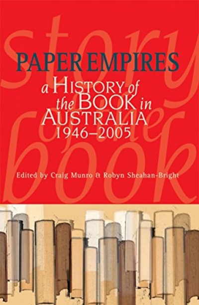 Paul Brunton reviews &#039;Paper Empires: A history of the book in Australia, 1946-2005&#039; edited by Craig Munro and Robyn Sheahan-Bright