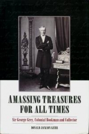 Graeme Powell reviews 'Amassing Treasures for All Times: Sir George Grey, colonial bookman and collector' Donald Jackson Kerr