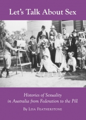 Shirleene Robinson reviews 'Let’s Talk about Sex: Histories of Sexuality in Australia from Federation to the Pill' by Lisa Featherstone