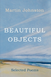John Hawke reviews 'Beautiful Objects: Selected poems' by Martin Johnston