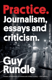 Ryan Cropp reviews 'Practice: Journalism, essays and criticism' by Guy Rundle