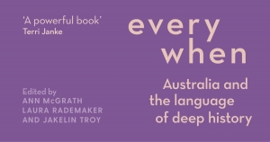 Leonie Stevens reviews &#039;Everywhen: Australia and the language of deep history&#039; edited by Ann McGrath, Laura Rademaker, and Jakelin Troy