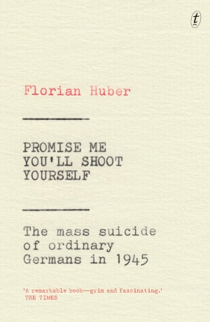 Alexander Wells reviews &#039;Promise Me You’ll Shoot Yourself: The mass suicides of ordinary Germans in 1945&#039; by Florian Huber, translated by Imogen Taylor