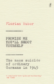 Alexander Wells reviews 'Promise Me You’ll Shoot Yourself: The mass suicides of ordinary Germans in 1945' by Florian Huber, translated by Imogen Taylor