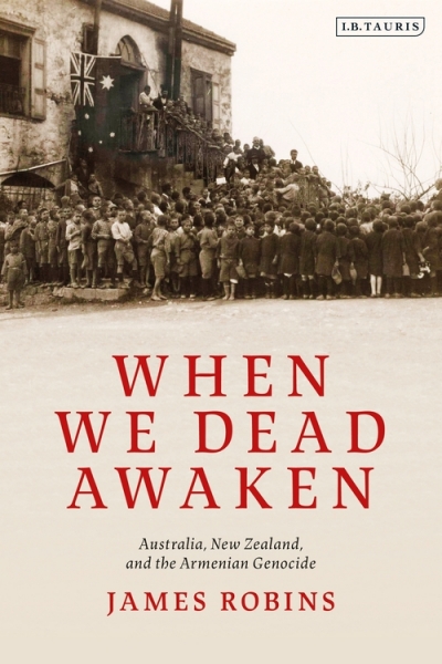 Ashley Kalagian Blunt reviews &#039;When We Dead Awaken: Australia, New Zealand and the Armenian Genocide&#039; by James Robins