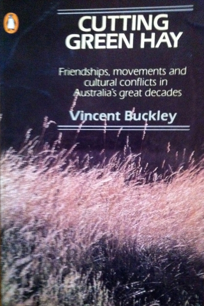 Brian Matthews reviews &#039;Cutting Green Hay: Friendships, movements and cultural conflicts in Australia&#039;s great decades&#039; by Vincent Buckley