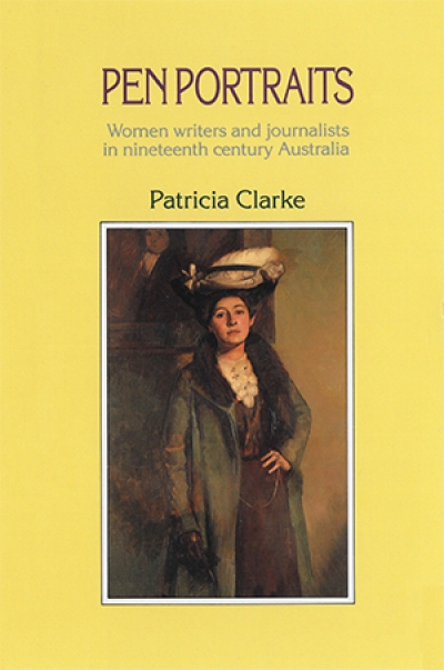 Elizabeth Webby reviews &#039;Pen Portraits: Women writers and journalists in nineteenth century Australia&#039; by Patricia Clarke