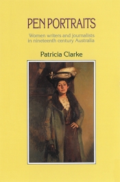 Elizabeth Webby reviews 'Pen Portraits: Women writers and journalists in nineteenth century Australia' by Patricia Clarke