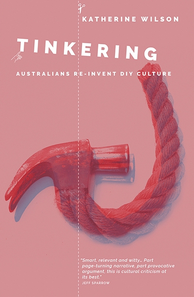 Alex Tighe reviews &#039;Tinkering: Australians reinvent DIY culture&#039; by Katherine Wilson