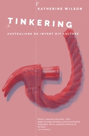 Alex Tighe reviews 'Tinkering: Australians reinvent DIY culture' by Katherine Wilson