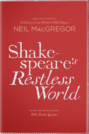 Ian Donaldson reviews &#039;Shakespeare’s Restless World&#039; by Neil MacGregor