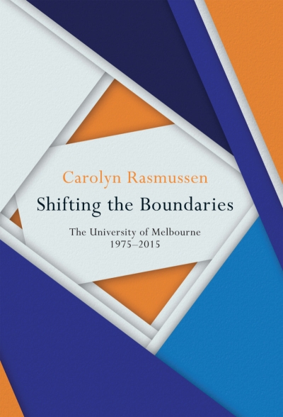 Kate Murphy reviews &#039;Shifting the Boundaries: The University of Melbourne 1975–2015&#039; by Carolyn Rasmussen
