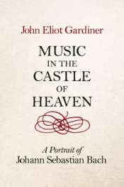 Michael Shmith reviews 'Music in the Castle of Heaven: A portrait of Johann Sebastian Bach' by John Eliot Gardiner
