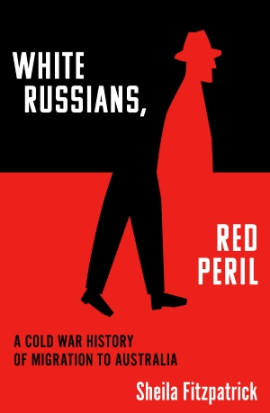 Stuart Macintyre reviews &#039;White Russians, Red Peril: A Cold War history of migration to Australia&#039; by Sheila Fitzpatrick