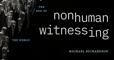 Declan Fry reviews ‘Nonhuman Witnessing: War, data, and ecology after the end of the world’ by Michael Richardson