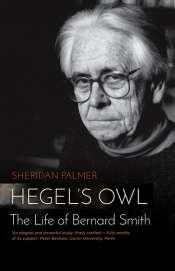 Ian Donaldson reviews 'Hegel's Owl: The life of Bernard Smith' by Sheridan Palmer