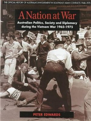 Peter Pierce reviews &#039;A Nation at War: Australian politics, society and diplomacy during the Vietnam War, 1965–1975&#039; by Peter Edwards