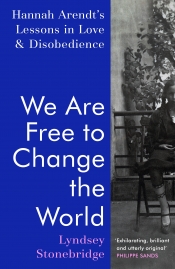 Julienne van Loon reviews ‘We Are Free to Change the World: Hannah Arendt’s lessons in love and disobedience’ by Lyndsey Stonebridge