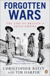 Peter Edwards reviews 'Forgotten Wars: The end of Britain's Asian empire' by Christopher Bayly and Tim Harper