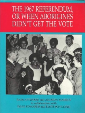 Barry Hill reviews &#039;The 1967 Referendum, or When the Aborigines Didn’t Get the Vote&#039; by Bain Attwood and Andrew Markus with Dale Edwards and Kath Schilling