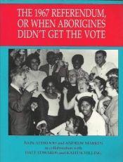 Barry Hill reviews 'The 1967 Referendum, or When the Aborigines Didn’t Get the Vote' by Bain Attwood and Andrew Markus with Dale Edwards and Kath Schilling