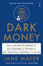 James McNamara reviews 'Dark Money: The hidden history of the billionaires behind the rise of the radical right' by Jane Mayer