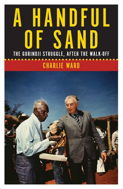 Timothy Neale reviews &#039;A Handful of Sand: The Gurindji struggle, after the walk-off&#039; by Charlie Ward