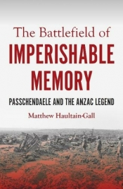 Robin Prior reviews 'The Battlefield of Imperishable Memory: Passchendaele and the Anzac Legend' by Matthew Haultain-Gall